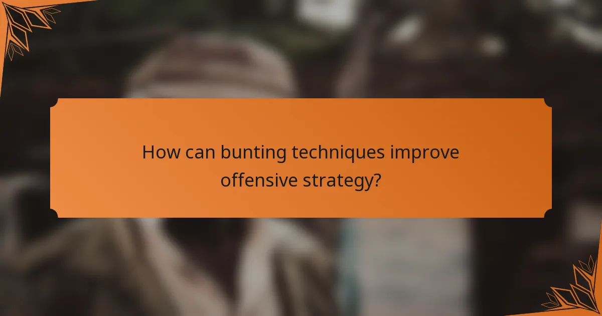 How can bunting techniques improve offensive strategy?
