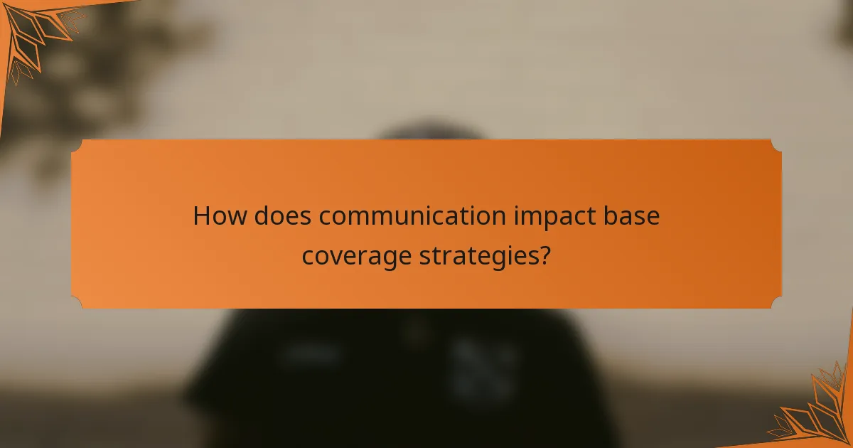 How does communication impact base coverage strategies?