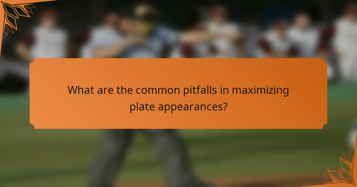 What are the common pitfalls in maximizing plate appearances?