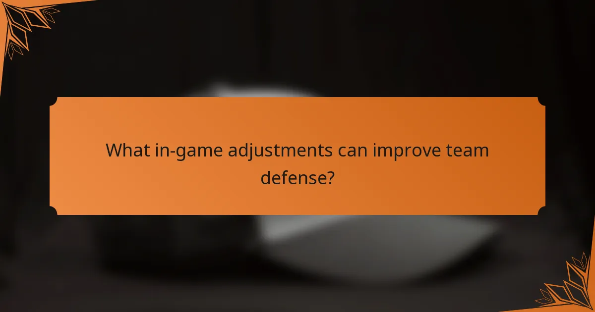 What in-game adjustments can improve team defense?