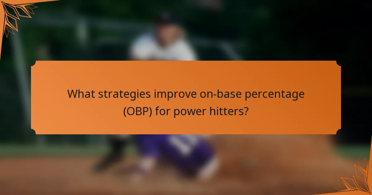 What strategies improve on-base percentage (OBP) for power hitters?