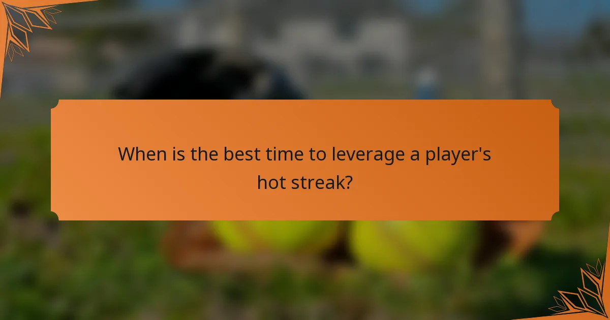 When is the best time to leverage a player's hot streak?