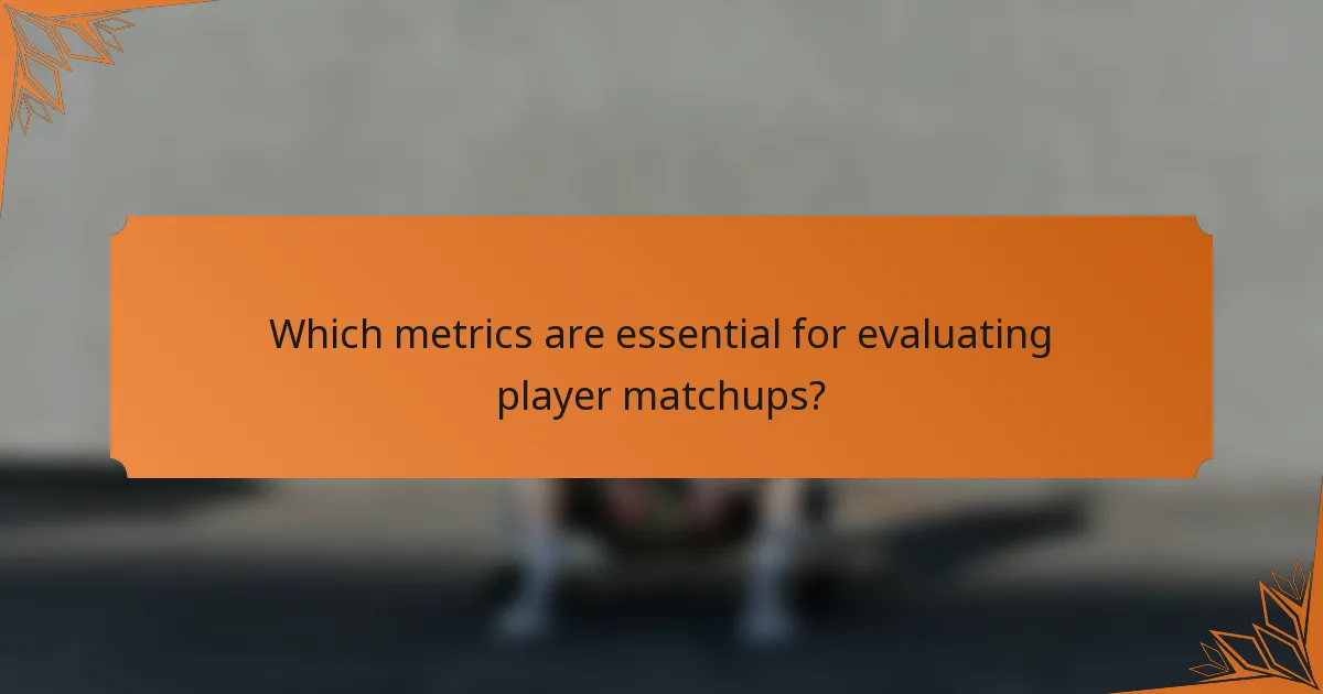 Which metrics are essential for evaluating player matchups?