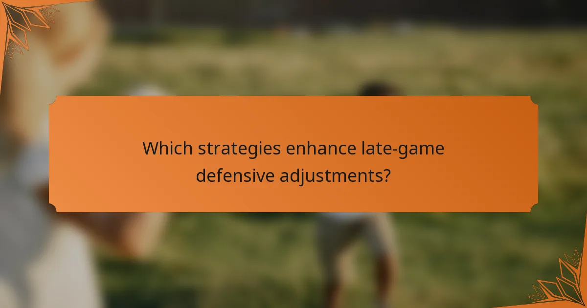 Which strategies enhance late-game defensive adjustments?