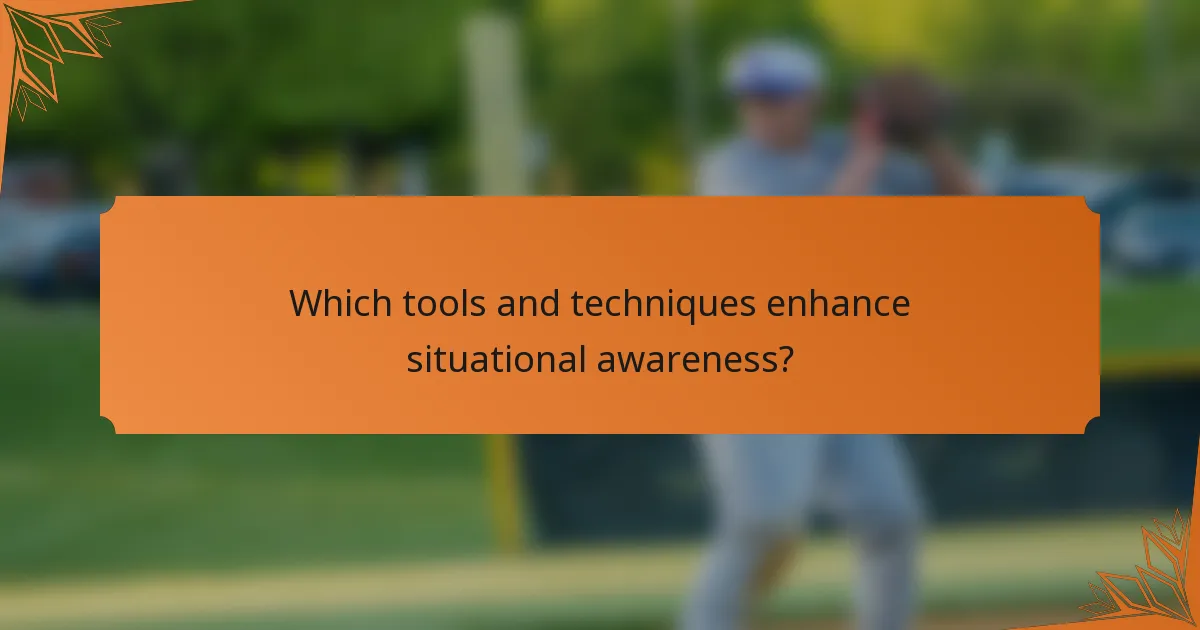 Which tools and techniques enhance situational awareness?